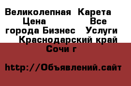 Великолепная  Карета   › Цена ­ 300 000 - Все города Бизнес » Услуги   . Краснодарский край,Сочи г.